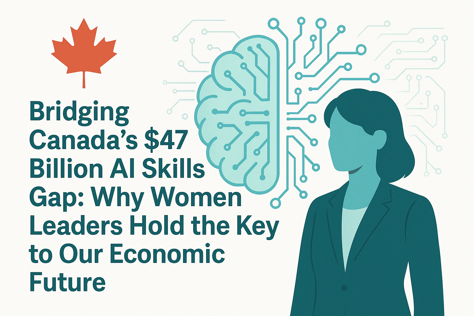 Bridging Canada’s $47 Billion AI Skills Gap:Why Women Leaders Hold the Key to Our Economic Future